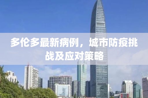 多倫多最新病例，城市防疫挑戰(zhàn)及應(yīng)對(duì)策略