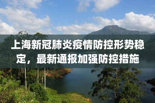 上海新冠肺炎疫情防控形勢穩(wěn)定，最新通報加強(qiáng)防控措施