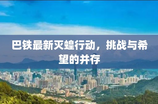巴鐵最新滅蝗行動(dòng)，挑戰(zhàn)與希望的并存