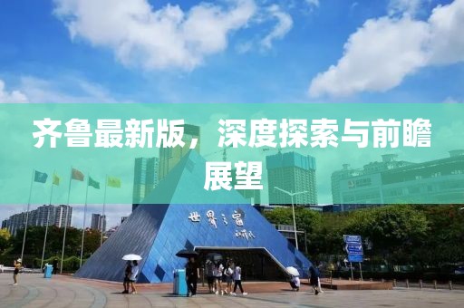 齊魯最新版，深度探索與前瞻展望