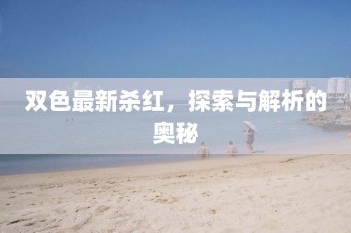 雙色最新殺紅，探索與解析的奧秘