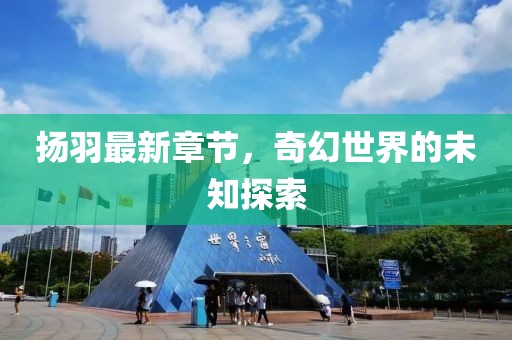 揚(yáng)羽最新章節(jié)，奇幻世界的未知探索