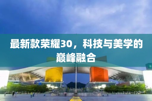 最新款榮耀30，科技與美學的巔峰融合