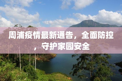 周浦疫情最新通告，全面防控，守護(hù)家園安全