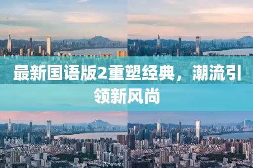 最新國語版2重塑經典，潮流引領新風尚