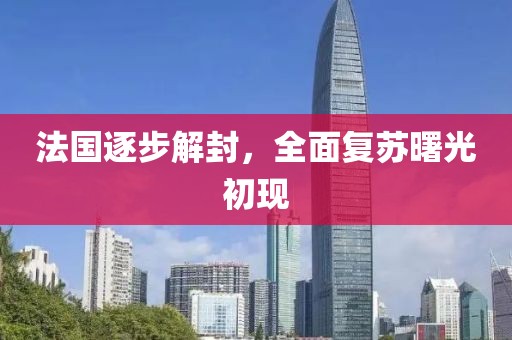 法國逐步解封，全面復(fù)蘇曙光初現(xiàn)