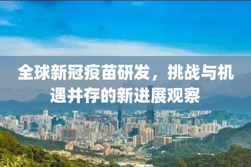 全球新冠疫苗研發(fā)，挑戰(zhàn)與機(jī)遇并存的新進(jìn)展觀察