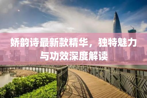 嬌韻詩(shī)最新款精華，獨(dú)特魅力與功效深度解讀