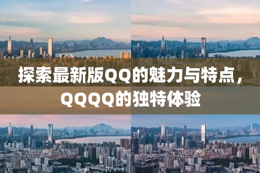 探索最新版QQ的魅力與特點(diǎn)，QQQQ的獨(dú)特體驗(yàn)