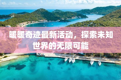 暖暖奇跡最新活動，探索未知世界的無限可能