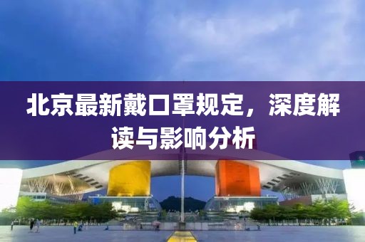 北京最新戴口罩規(guī)定，深度解讀與影響分析