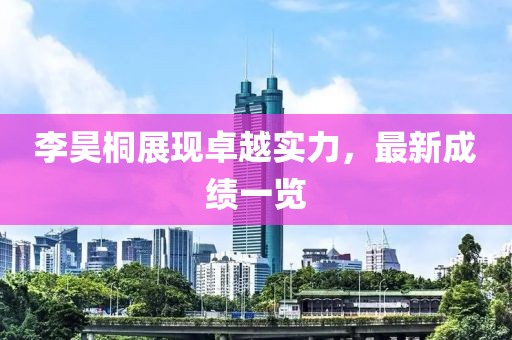 李昊桐展現(xiàn)卓越實(shí)力，最新成績一覽