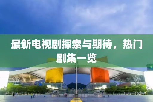最新電視劇探索與期待，熱門劇集一覽