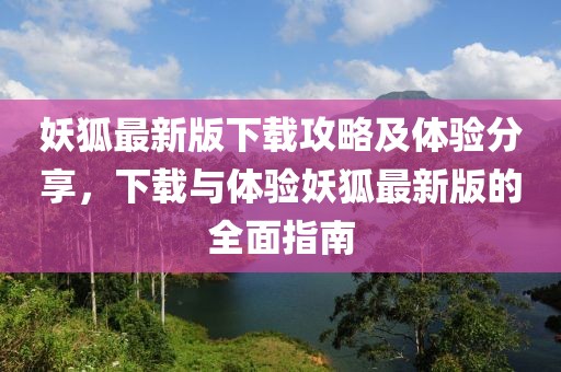 妖狐最新版下載攻略及體驗分享，下載與體驗妖狐最新版的全面指南