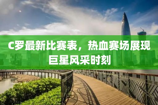 C羅最新比賽表，熱血賽場展現(xiàn)巨星風(fēng)采時刻