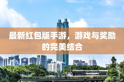 最新紅包版手游，游戲與獎勵的完美結(jié)合