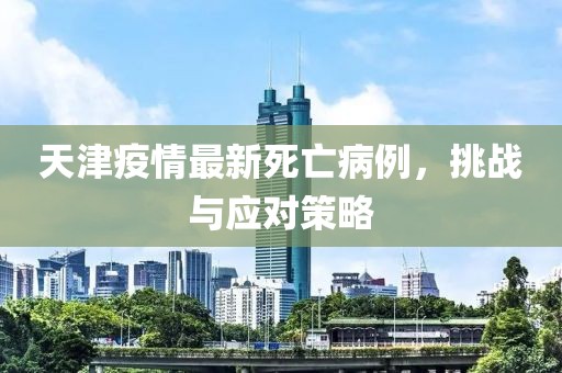 天津疫情最新死亡病例，挑戰(zhàn)與應(yīng)對(duì)策略