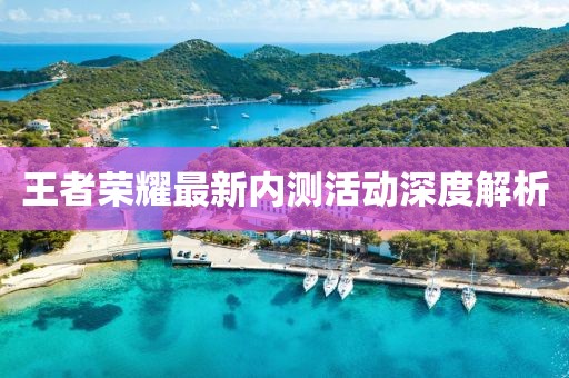 王者榮耀最新內(nèi)測活動深度解析