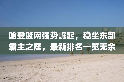 哈登籃網(wǎng)強勢崛起，穩(wěn)坐東部霸主之座，最新排名一覽無余