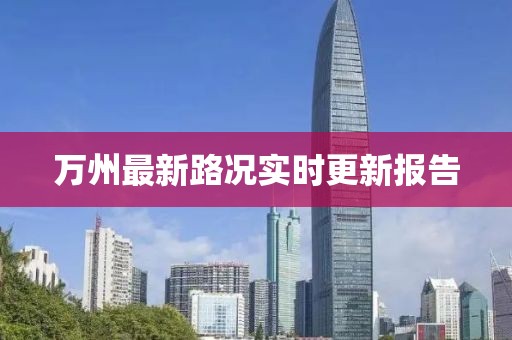 萬州最新路況實(shí)時(shí)更新報(bào)告