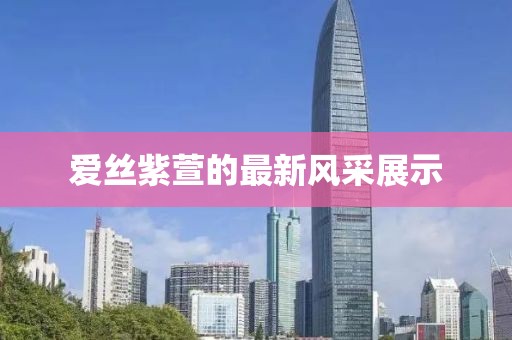 愛絲紫萱的最新風采展示