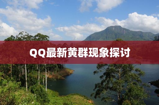 QQ最新黃群現(xiàn)象探討