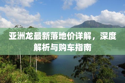 亞洲龍最新落地價詳解，深度解析與購車指南