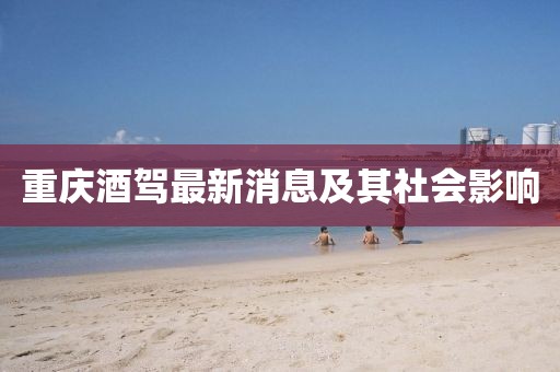 重慶酒駕最新消息及其社會影響