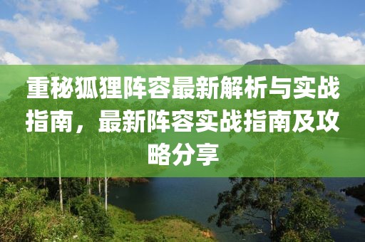 重秘狐貍陣容最新解析與實(shí)戰(zhàn)指南，最新陣容實(shí)戰(zhàn)指南及攻略分享