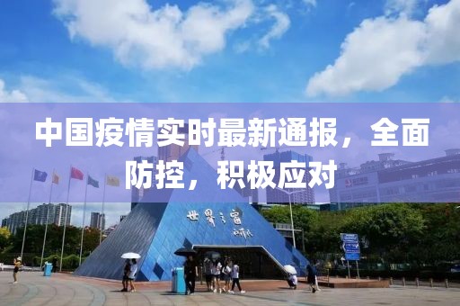 中國疫情實(shí)時(shí)最新通報(bào)，全面防控，積極應(yīng)對