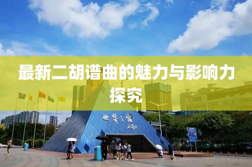 最新二胡譜曲的魅力與影響力探究