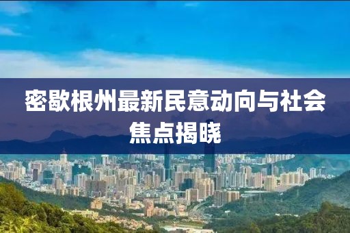 密歇根州最新民意動向與社會焦點揭曉