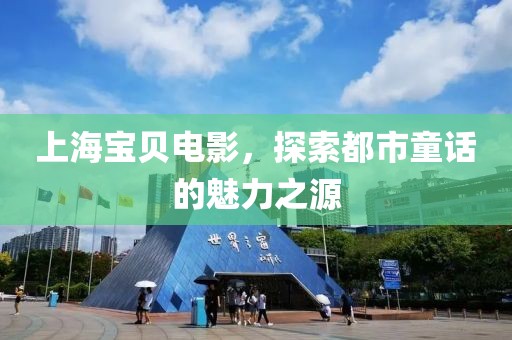 上海寶貝電影，探索都市童話的魅力之源
