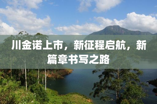 川金諾上市，新征程啟航，新篇章書(shū)寫(xiě)之路